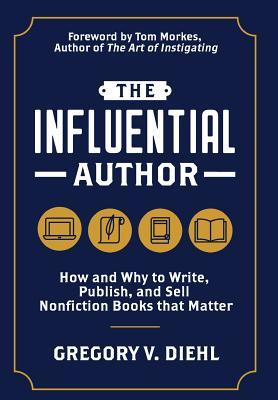 The Influential Author: How and Why to Write, Publish, and Sell Nonfiction Books that Matter (Hardcover)