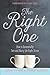 The Right One: How to Successfully Date and Marry the Right Person (A Marriage On The Rock Book)
