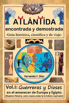 ATLÁNTIDA encontrada y demostrada - Guía histórica, científica y de viaje -: Vol. I: Guerreras y Diosas en el amanecer de Europa y Egipto. (Nuestra ... tela habían explicado) (Spanish Edition)