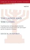 The Ladies and the Cities: Transformation and Apocalyptic Identitiy in Joseph and Aseneth, 4 Ezra, the Apocalypse and the Shepherd of Hermas (Journal for the Study of the Pseudepigrapha Supplement Series) The Ladies and the Cities: Transformation and Apocalyptic Identitiy in Joseph and Aseneth, 4 Ezra, the Apocalypse and the Shepherd of Hermas (Journal for the Study of the Pseudepigrapha Supplement Series)