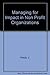 Managing for Impact in Non Profit Organizations by J. Hardy