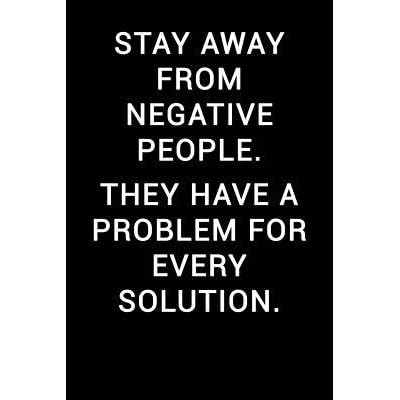 Stay Away From Negative People They Have A Problem For Every Solution Notebook Journal By Not A Book