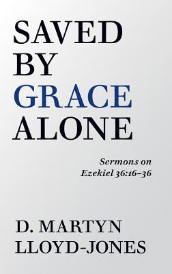 Saved by Grace Alone: Sermons on Ezekiel 36:16-36