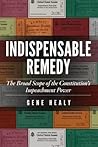 Indispensable Remedy: The Broad Scope of the Constitution's Impeachment Power Indispensable Remedy: The Broad Scope of the Constitution's Impeachment Power