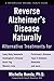 Reverse Alzheimer's Disease Naturally: Alternative Treatments for Dementia including Alzheimer's Disease