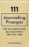 111 Journaling Prompts for Self-Reflection, Self-Discovery, a... by Leila Kalmbach