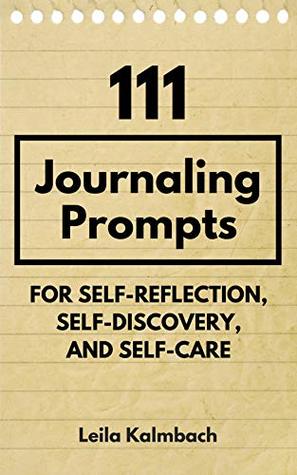111 Journaling Prompts for Self-Reflection, Self-Discovery, and Self-Care (Kindle Edition)