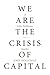 We Are the Crisis of Capital: A John Holloway Reader (KAIROS)