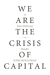 We Are the Crisis of Capital: A John Holloway Reader (KAIROS)