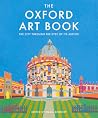 The Oxford Art Book: The city through the eyes of its artists The Oxford Art Book: The city through the eyes of its artists