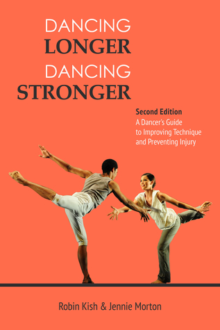 Dancing Longer, Dancing Stronger: A Dancer's Guide to Conditioning, Improving Technique and Preventing Injury