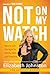 Not on My Watch: How to Win the Fight for Family, Faith and Freedom