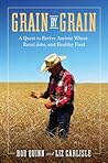 Grain by Grain: A Quest to Revive Ancient Wheat, Rural Jobs, and Healthy Food