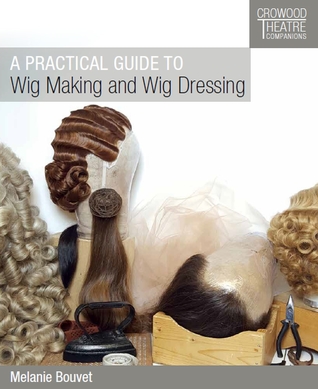 Practical Guide to Wig Making and Wig Dressing (Crowood Theatre Companions)