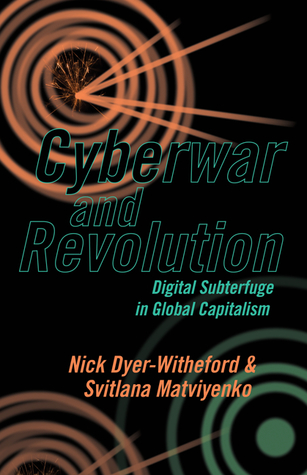 Cyberwar and Revolution: Digital Subterfuge in Global Capitalism