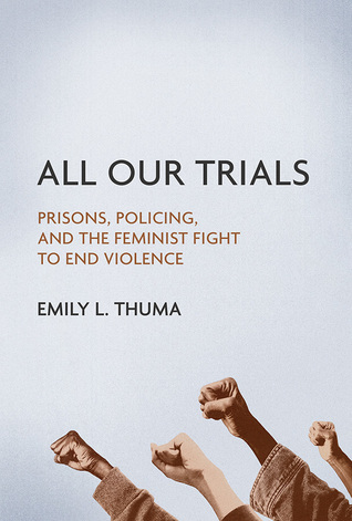 All Our Trials: Prisons, Policing, and the Feminist Fight to End Violence (Women, Gender, and Sexuality in American History)