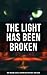 The Light Has Been Broken: ...