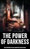 Book cover for The Power of Darkness: 560+ Supernatural Thrillers, Macabre Tales & Eerie Mysteries: The Legend of Sleepy Hollow, Sweeney Todd, Frankenstein, Dracula, The Haunted House, Dead Souls…