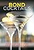 Bond Cocktails Over 20 Classic Cocktail Recipes For the Secret Agent in All of Us by Katherine Bebo