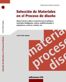 Selección de materiales en el proceso de diseño : la naturaleza de la materia, plásticos, metales, cerámicas, compuestos, materiales adaptativos, fibra óptica y materialies para rapid manufacturing
