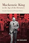 Mackenzie King in the Age of the Dictators: Canada's Imperial and Foreign Policies