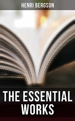 The Essential Works of Henri Bergson: Enriched edition. (Kindle Edition)