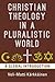 Christian Theology in the Pluralistic World: A Global Introduction