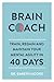 Brain Coach: Train, Regain and Maintain Your Mental Agility in 40 Days