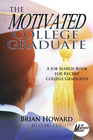 The Motivated College Graduate: A Job Search Book for Recent College Graduates (The Motivated Series)