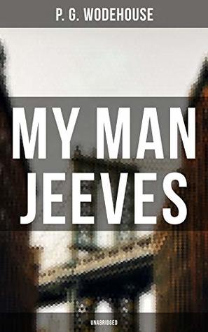 My Man Jeeves (Unabridged): Enriched edition. Bertie Wooster's Hilarious Predicaments and a Brilliant Valet in Classic British Comic Stories
