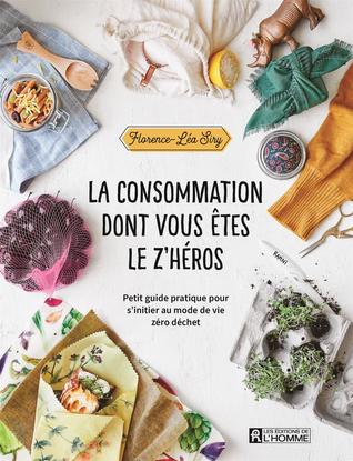 La Consommation dont vous êtes le z'héros : petit guide pratique pour s'initier au mode de vie zéro déchet (Paperback)