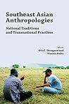 Southeast Asian Anthropologies: National Traditions and Transnational Practices