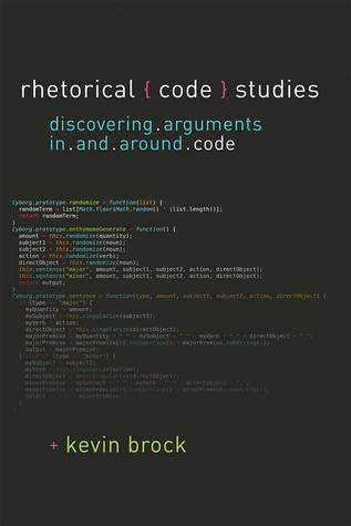 Rhetorical Code Studies: Discovering Arguments in and around Code (Sweetland Digital Rhetoric Collaborative)