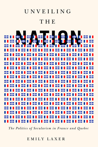 Unveiling the Nation: The Politics of Secularism in France and Quebec (Volume 3) (Rethinking Canada in the World)