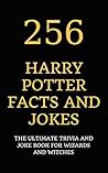 256 Harry Potter Facts and Jokes: The Ultimate Trivia and Joke Book for Wizards and Witches