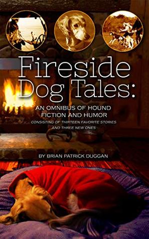 Fireside Dog Tales: An Omnibus of Hound Fiction & Humor: Consisting of thirteen favorite stories and three new ones (Kindle Edition)
