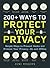 200+ Ways to Protect Your Privacy: Simple Ways to Prevent Hacks and Protect Your Privacy--On and Offline