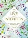 How to Live with Intention: 150+ Simple Ways to Live Each Day with Meaning & Purpose How to Live with Intention: 150+ Simple Ways to Live Each Day with Meaning & Purpose