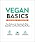 Vegan Basics: Your Guide to the Essentials of a Plant-Based Diet―and How It Can Work for You! (Healthy Diet Basics)
