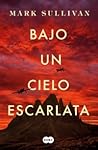 Bajo un cielo escarlata by Mark T. Sullivan