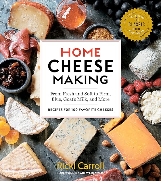 Home Cheese Making: From Fresh and Soft to Firm, Blue, Goat’s Milk, and More; Recipes for 100 Favorite Cheeses