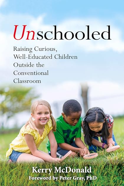 Unschooled: Raising Curious, Well-Educated Children Outside the Conventional Classroom