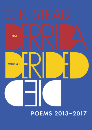 That Derrida Whom I Derided Died: Poems 2013–2017