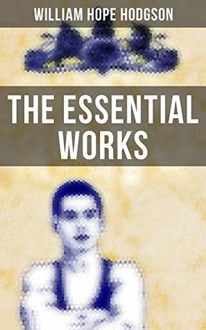 The Essential Works of William Hope Hodgson (Kindle Edition)