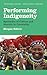 Performing Indigeneity: Spectacles of Culture and Identity in Coloniality (Decolonial Studies, Postcolonial Horizons)