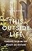 This Outside Life Finding God in the Heart of Nature by Laurie Ostby Kehler