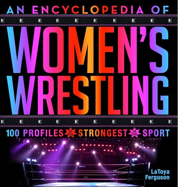 An Encyclopedia of Women’s Wrestling: 100 Profiles of the Strongest in the Sport