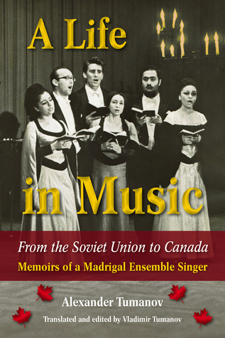 A Life in Music from the Soviet Union to Canada: Memoirs of a Madrigal Ensemble Singer (Volume 12) (North Texas Lives of Musician Series)