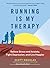 Running Is My Therapy: Relieve Stress and Anxiety, Fight Depression, and Live Happier