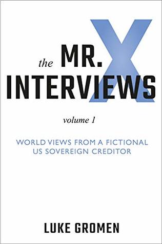 The Mr. X Interviews: Volume 1: World Views from a Fictional US Sovereign Creditor (Kindle Edition)